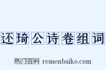 还琦公诗卷组词是什么意思的图片